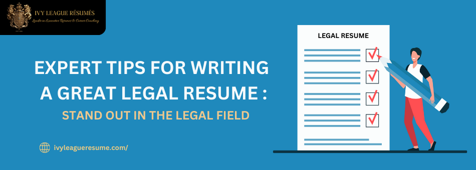 EXPERT TIPS FOR WRITING A GREAT LEGAL RESUME STAND OUT IN THE LEGAL FIELD